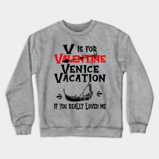 V is for Valentine, actually it's for Venice Vacation, if you really loved me Crewneck Sweatshirt